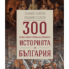 300 НЕЩА, КОИТО ТРЯБВА ДА ЗНАЕМ ЗА ИСТОРИЯТА НА БЪЛГАРИЯ