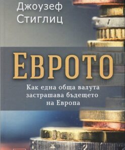ЕВРОТО. КАК ЕДНА ОБЩА ВАЛУТА ЗАСТРАШАВА БЪДЕЩЕТО НА ЕВРОПА
