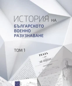 ИСТОРИЯ НА БЪЛГАРСКОТО ВОЕННО РАЗУЗНАВАНЕ - ТОМ 1