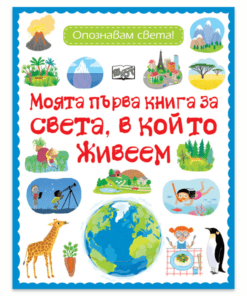 МОЯТА ПЪРВА КНИГА ЗА СВЕТА, В КОЙТО ЖИВЕЕМ - ОПОЗНАВАМ СВЕТА!